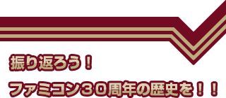 振り返ろう！ファミコン30周年の歴史を！